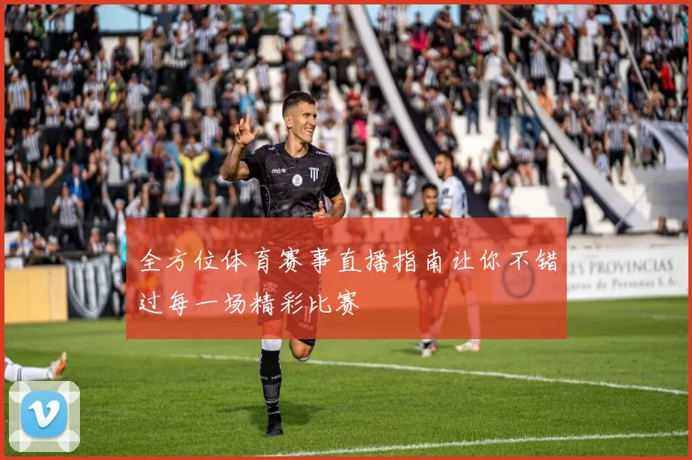全方位体育赛事直播指南让你不错过每一场精彩比赛