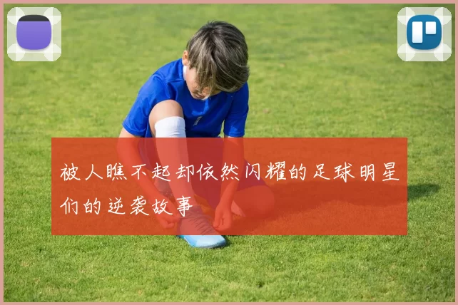 被人瞧不起却依然闪耀的足球明星们的逆袭故事