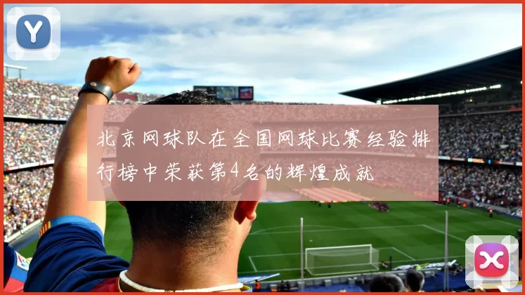 北京网球队在全国网球比赛经验排行榜中荣获第4名的辉煌成就