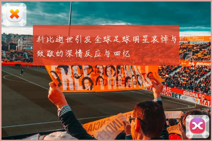科比逝世引发全球足球明星哀悼与致敬的深情反应与回忆