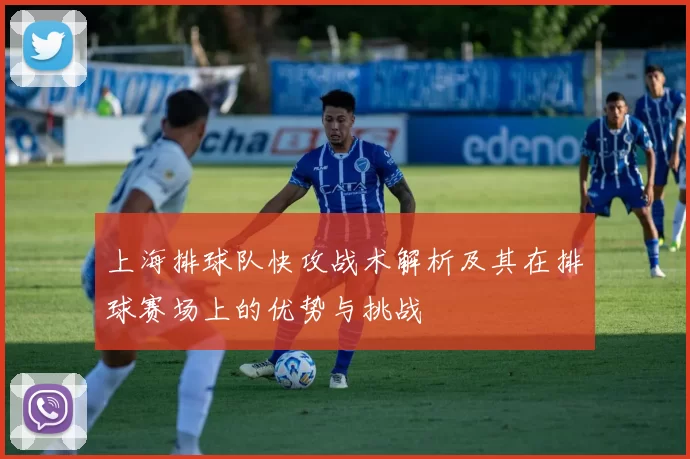 上海排球队快攻战术解析及其在排球赛场上的优势与挑战