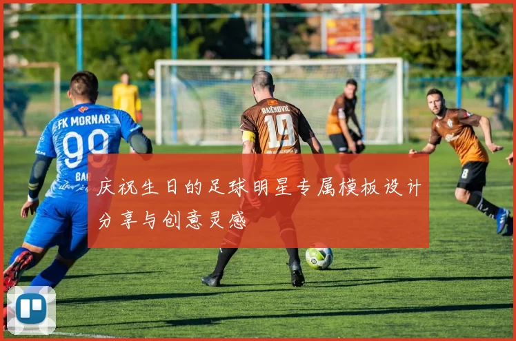 庆祝生日的足球明星专属模板设计分享与创意灵感