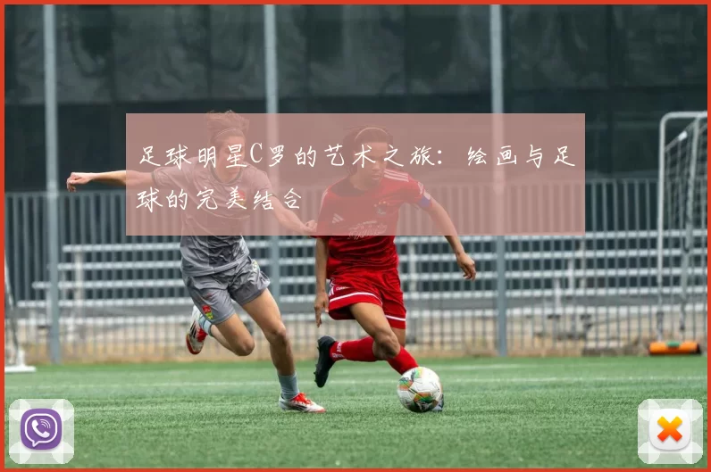 足球明星C罗的艺术之旅：绘画与足球的完美结合