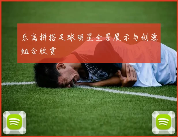 乐高拼搭足球明星全景展示与创意组合欣赏