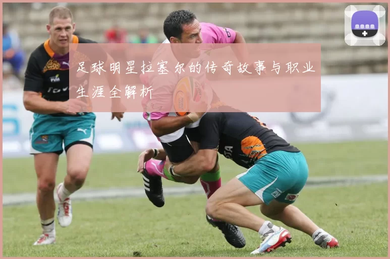 足球明星拉塞尔的传奇故事与职业生涯全解析