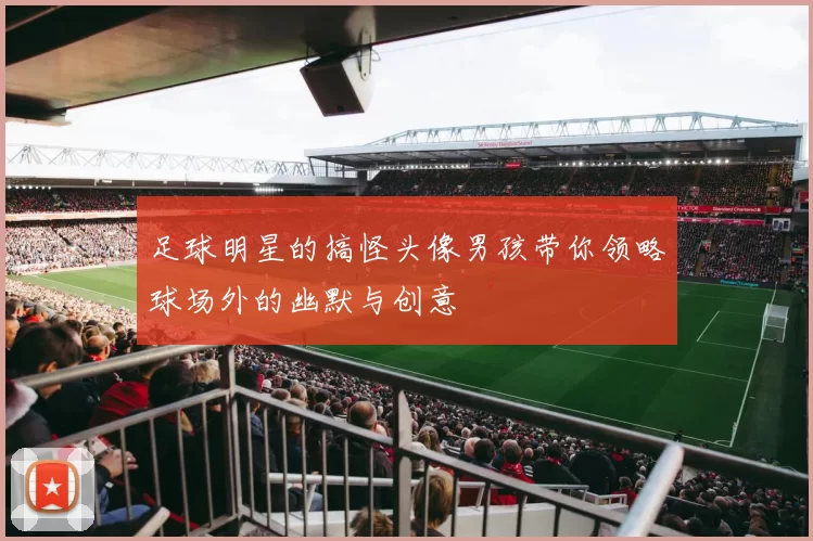 足球明星的搞怪头像男孩带你领略球场外的幽默与创意