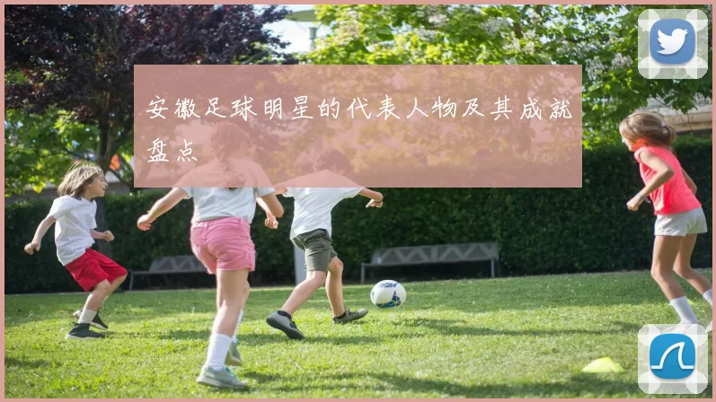 安徽足球明星的代表人物及其成就盘点