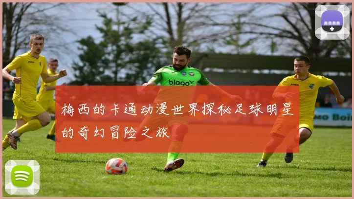 梅西的卡通动漫世界探秘足球明星的奇幻冒险之旅